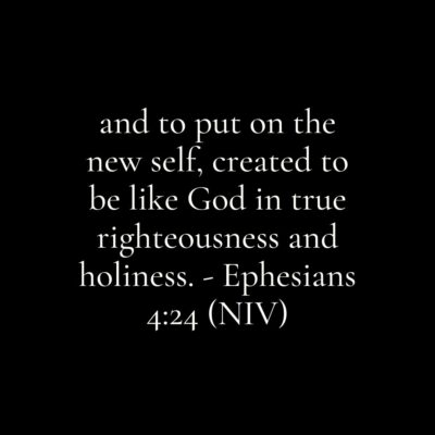 and-to-put-on-the-new-self-created-to-be-like-God-in-true-righteousness-and-holiness.-Ephesians-424-NIV